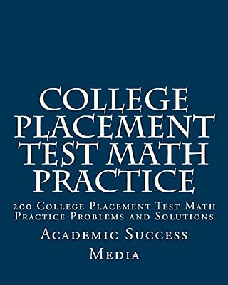 College Placement Test Math Practice: 200 College Placement Test Math Practice Problems And Solutions-..