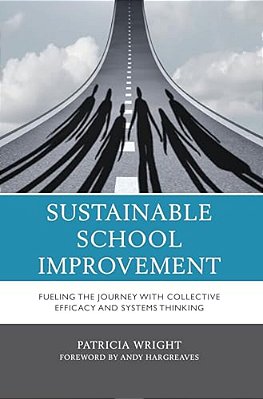 Sustainable School Improvement: Fueling The Journey With Collective Efficacy And Systems Thinking-..