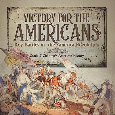 Victory For The Americans Key Battles In The America Revolution Grade 7 Children's American History-..