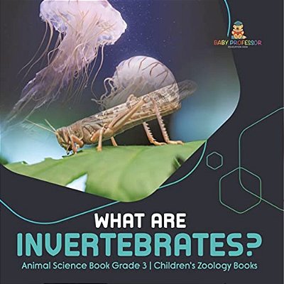 What Are Invertebrates? Animal Science Book Grade 3 Children's Zoology Books-..