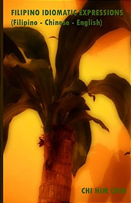 Filipino Idiomatic Expressions: (Filipino - Chinese - English)-..