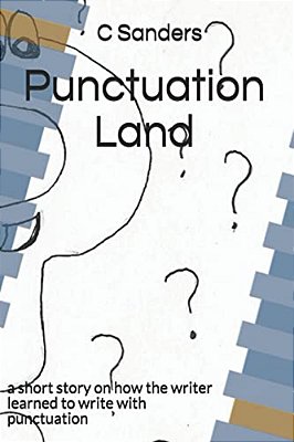 Punctuation Land: A Short Story On How The Writer Learned To Write With Punctuation-..