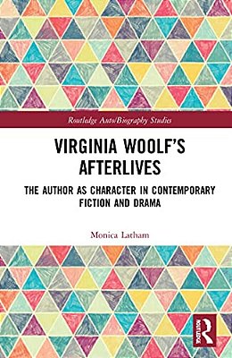 Virginia Woolf's Afterlives: The Author As Character In Contemporary Fiction And Drama-..