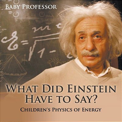 What Did Einstein Have To Say? Children's Physics Of Energy-..