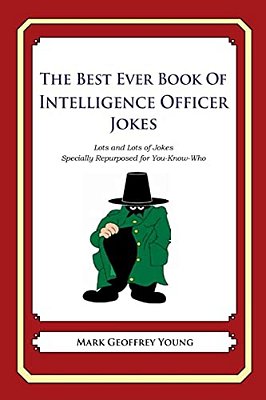 The Best Ever Book Of Intelligence Officer Jokes: Lots And Lots Of Jokes Specially Repurposed For You-Know-who-..
