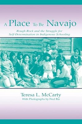 A Place To Be Navajo: Rough Rock And The Struggle For Self-Determination In Indigenous Schooling-..