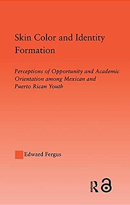 Skin Color And Identity Formation: Perception Of Opportunity And Academic Orientation Among Mexican And Puerto Rican Youth-..