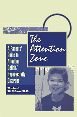 The Attention Zone: A Parent's Guide To Attention Deficit/Hyperactivity-..