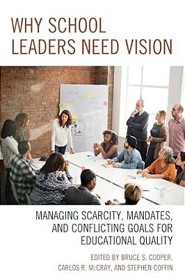 Why School Leaders Need Vision: Managing Scarcity, Mandates, And Conflicting Goals For Educational Quality-..