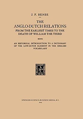 The Anglo-Dutch Relations From The Earliest Times To The Death Of William The Third: An Historical Introduction To A Dictionary Of The Low-Dutch Eleme-..