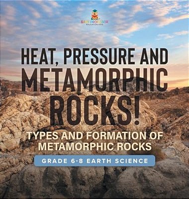 Heat, Pressure And Metamorphic Rocks! Types And Formation Of Metamorphic Rocks Grade 6-8 Earth Science-..