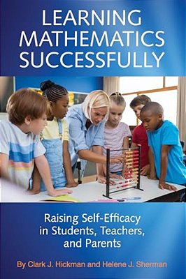 Learning Mathematics Successfully: Raising Self-Efficacy In Students, Teachers, And Parents-..