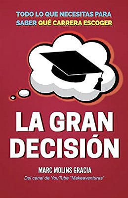 La Gran Decisión: Todo Lo Que Necesitas Para Saber Qué Carrera Escoger-..