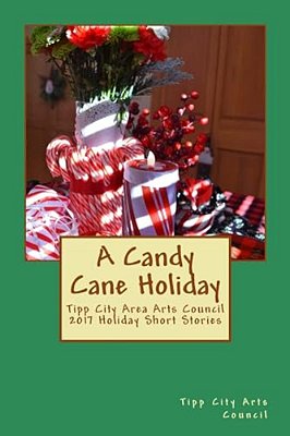A Candy Cane Holiday: Tipp City Area Arts Council 2017 Holiday Short Stories-..