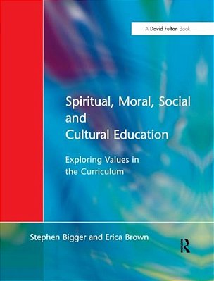 Spiritual, Moral, Social, & Cultural Education: Exploring Values In The Curriculum-..