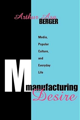 Manufacturing Desire: Media, Popular Culture, And Everyday Life-..