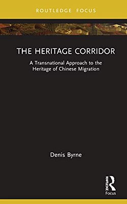 The Heritage Corridor: A Transnational Approach To The Heritage Of Chinese Migration-..