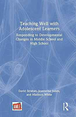 Teaching Well With Adolescent Learners: Responding To Developmental Changes In Middle School And High School-..