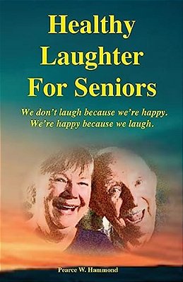 Healthy Laughter For Seniors: We Don't Laugh Because We'Re Happy. We'Re Happy Because We Laugh. -..