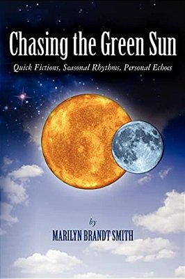 Chasing The Green Sun: Quick Fictions, Seasonal Rhythms, Personal Echoes-..