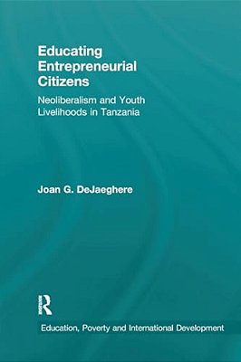 Educating Entrepreneurial Citizens: Neoliberalism And Youth Livelihoods In Tanzania-..
