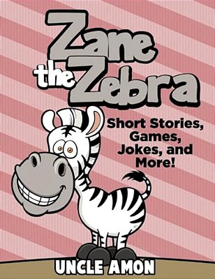 Zane The Zebra: Short Stories, Games, Jokes, And More!-..