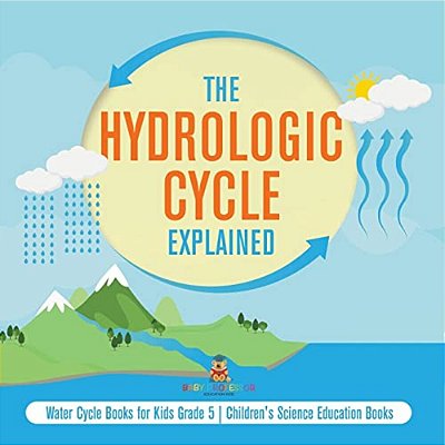 The Hydrologic Cycle Explained Water Cycle Books For Kids Grade 5 Children's Science Education Books-..