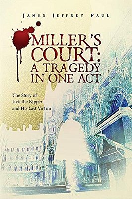 Miller's Court: A Tragedy In One Act: The Story Of Jack The Ripper And His Last Victim-..