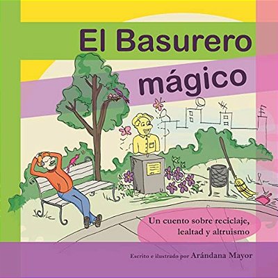 El Basurero Magico: Un Cuento Ilustrado Sobre Ecologia, Reciclaje, Lealtad Y Altruismo-..