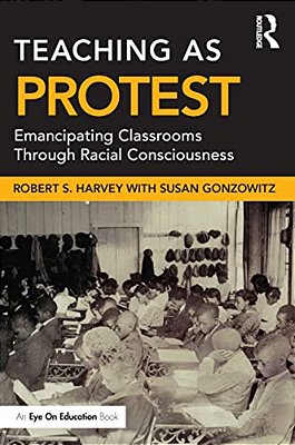 Teaching As Protest: Emancipating Classrooms Through Racial Consciousness-..