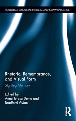 Rhetoric, Remembrance, And Visual Form: Sighting Memory-..