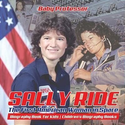 Sally Ride: The First American Woman In Space - Biography Book For Kids Children's Biography Books-..
