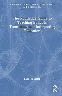 The Routledge Guide To Teaching Ethics In Translation And Interpreting Education-..