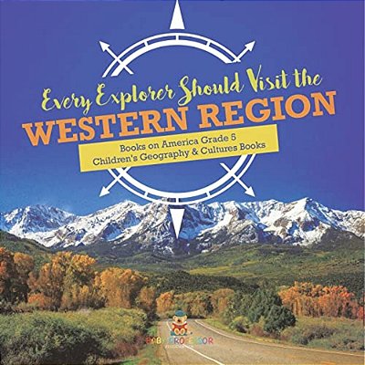 Every Explorer Should Visit The Western Region Books On America Grade 5 Children's Geography & Cultures Books-..