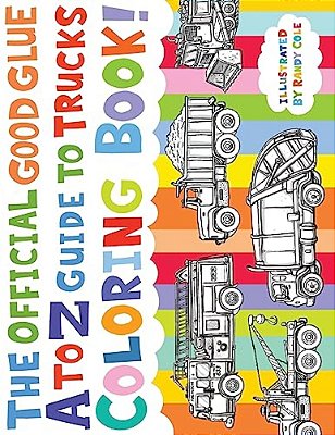 The Official Good Glue A To Z Guide To Trucks Coloring Book!: 26 Hand Drawn Trucks Ready To Be Colored!-..