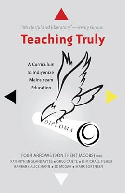 Teaching Truly: A Curriculum To Indigenize Mainstream Education-..