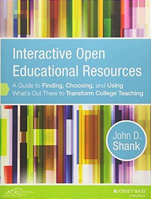Interactive Open Educational Resources: A Guide To Finding, Choosing, And Using What's Out There To Transform College Teaching-..
