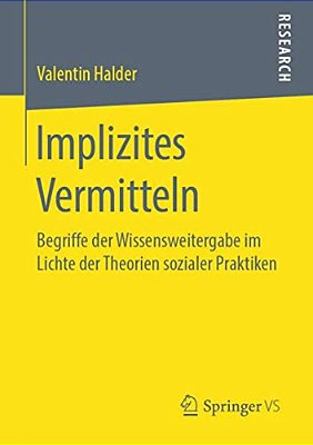 Implizites Vermitteln: Begriffe Der Wissensweitergabe Im Lichte Der Theorien Sozialer Praktiken-..