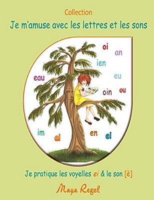 Je M'Amuse Avec Les Lettres Et Les Sons: Je Pratique Les Voyelles Ei & Le Son [È]-..