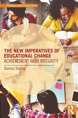 The New Imperatives Of Educational Change: Achievement With Integrity-..