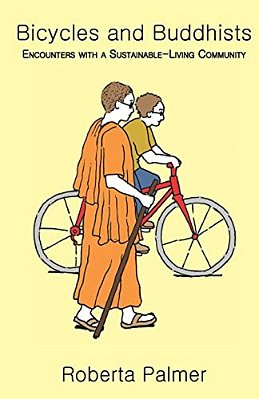 Bicycles And Buddhists: Encounters With A Sustainable-Living Community-..