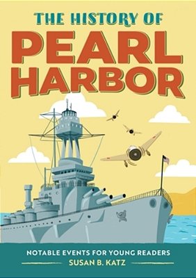 The History Of Pearl Harbor: Notable Events For Young Readers-..