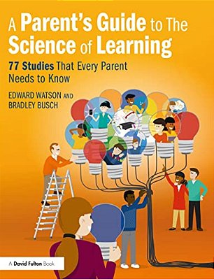 A Parent's Guide To The Science Of Learning: 77 Studies That Every Parent Needs To Know-..