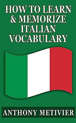 How To Learn & Memorize Italian Vocabulary...: Using A Memory Palace Specifically Designed For The Italian Language-..