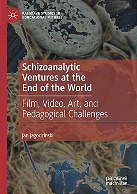 Schizoanalytic Ventures At The End Of The World: Film, Video, Art, And Pedagogical Challenges-..