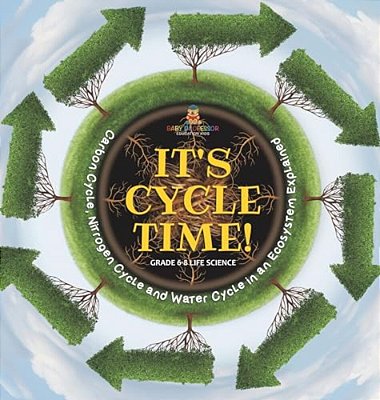 It's Cycle Time! Carbon Cycle, Nitrogen Cycle And Water Cycle In An Ecosystem Explained Grade 6-8 Life Science-..