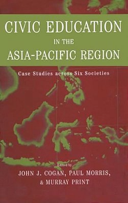 Civic Education In The Asia-Pacific Region: Case Studies Across Six Societies-..