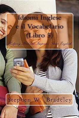 Idiomi Inglese E Il Vocabolario (Libro 5): Helping Italians Improve Their English-..