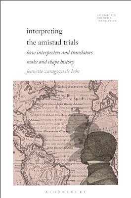 Interpreting The Amistad Trials: How Interpreters And Translators Make And Shape History-..