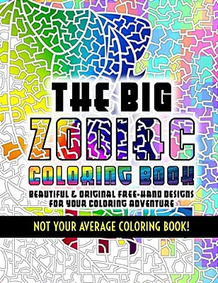 The Big Zodiac Coloring Book - Not Your Average Coloring Book!: Beautiful & Original Free-Hand Designs Of The Zodiac For Your Coloring Adventure-..